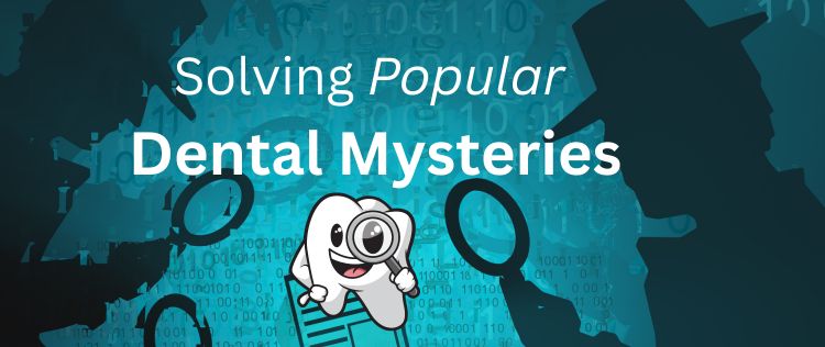 Solving Popular Dental Mysteries and Myths